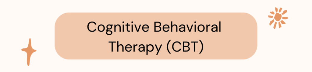 Cognitive Behavioral Therapy (CBT)