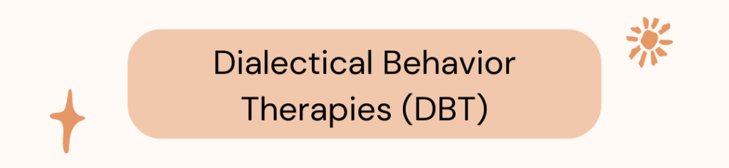 Dialectical Behavior Therapies (DBT)
