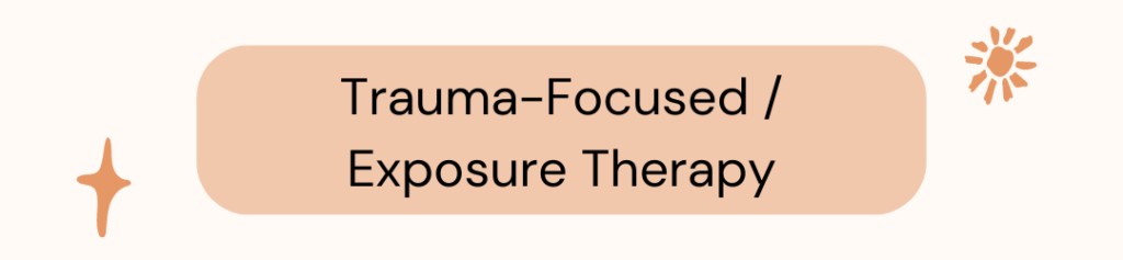 Trauma-Focused / Exposure Therapy